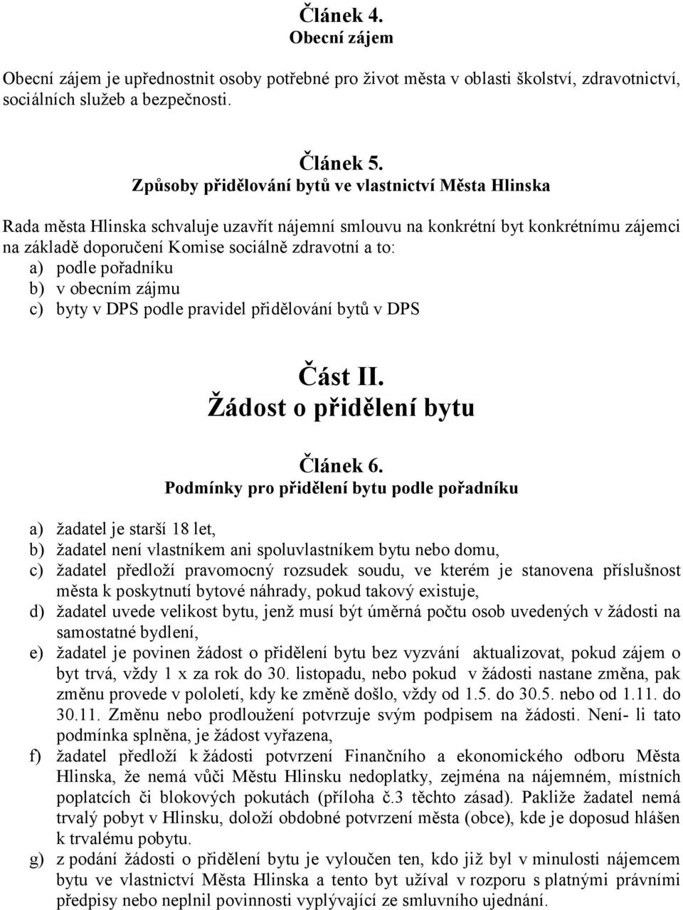 a) podle pořadníku b) v obecním zájmu c) byty v DPS podle pravidel přidělování bytů v DPS Část II. Žádost o přidělení bytu Článek 6.