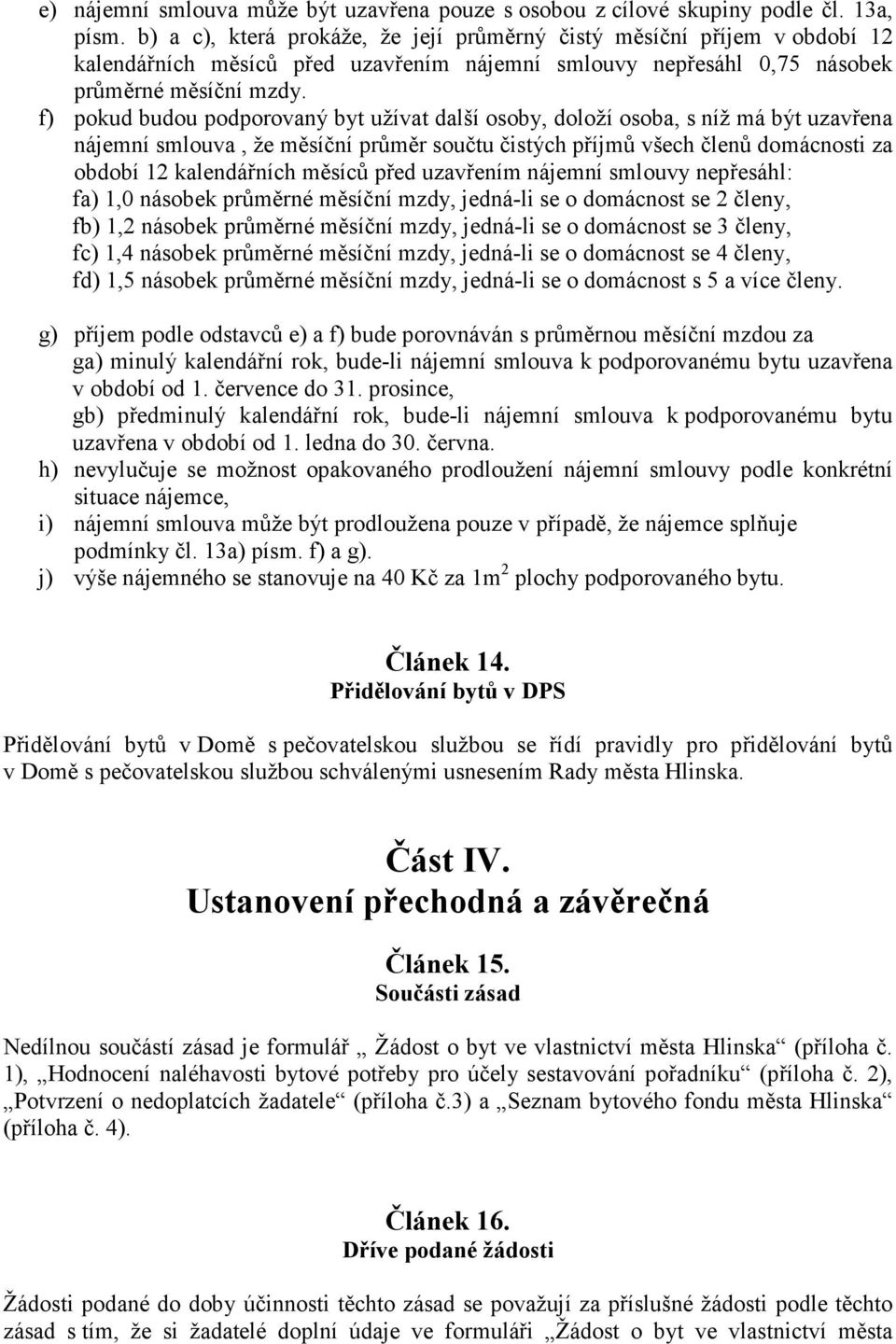 f) pokud budou podporovaný byt užívat další osoby, doloží osoba, s níž má být uzavřena nájemní smlouva, že měsíční průměr součtu čistých příjmů všech členů domácnosti za období 12 kalendářních měsíců