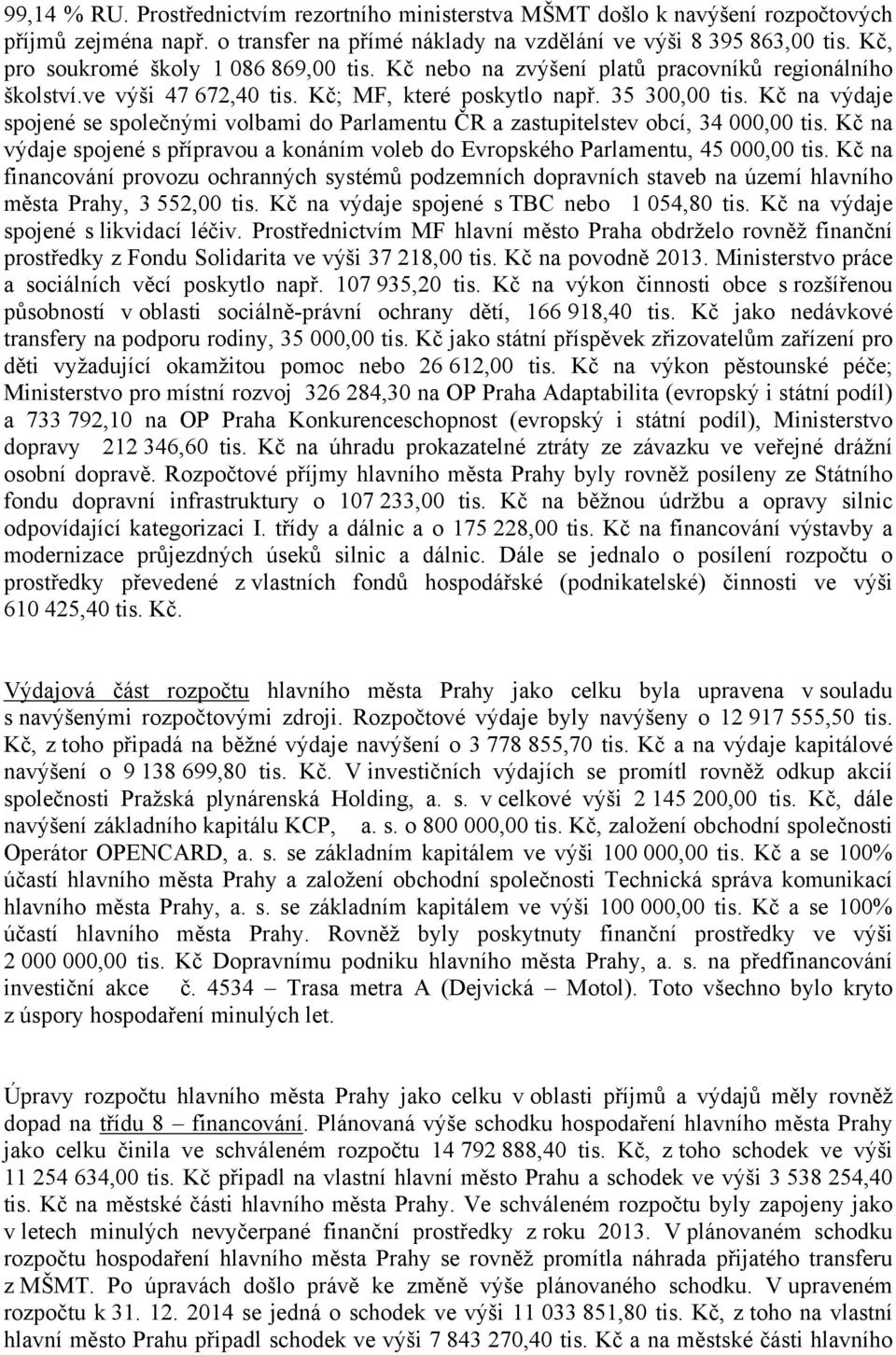 Kč na výdaje spojené se společnými volbami do Parlamentu ČR a zastupitelstev obcí, 34 000,00 tis. Kč na výdaje spojené s přípravou a konáním voleb do Evropského Parlamentu, 45 000,00 tis.