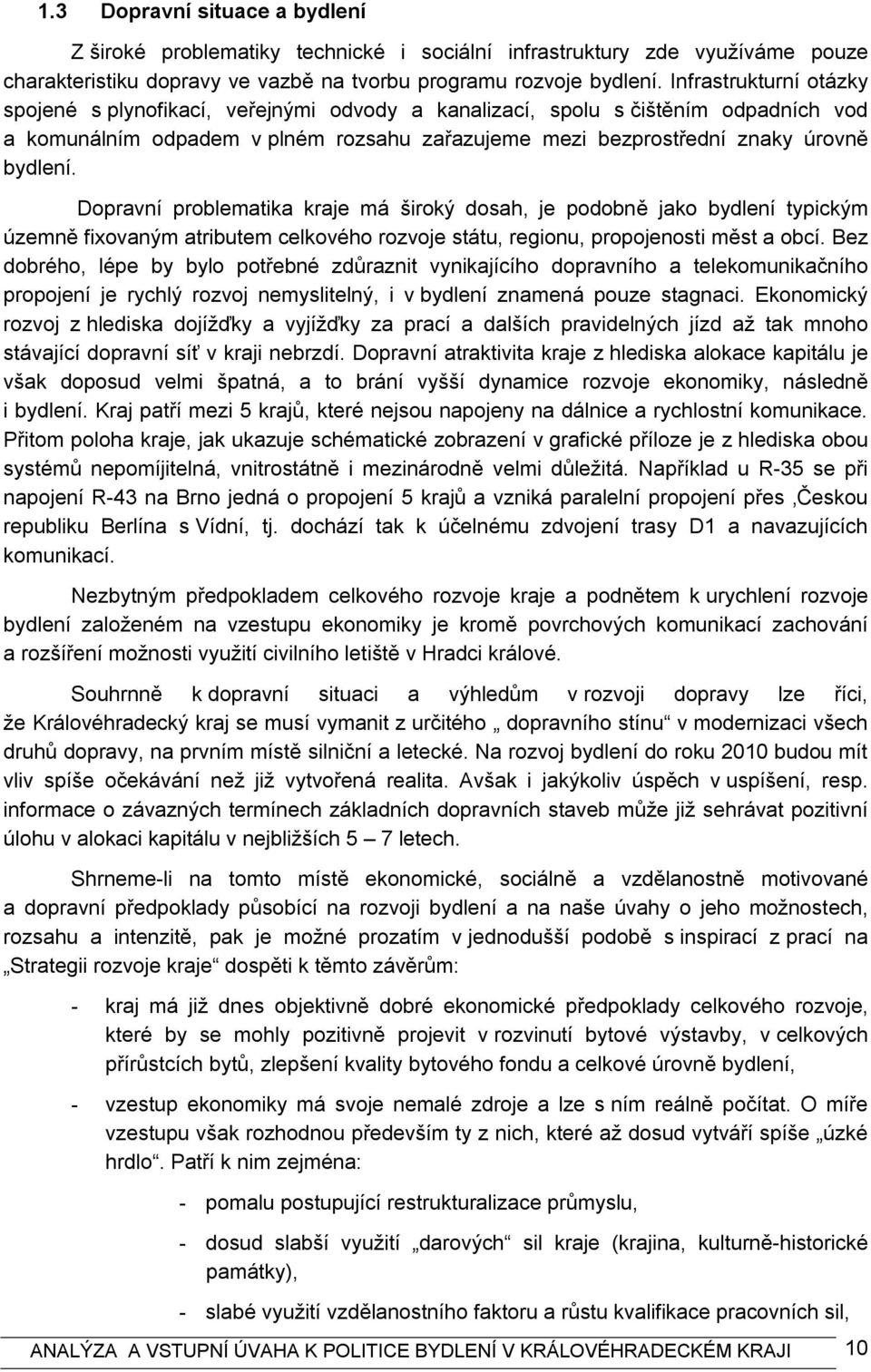 Dopravní problematika kraje má široký dosah, je podobně jako bydlení typickým územně fixovaným atributem celkového rozvoje státu, regionu, propojenosti měst a obcí.