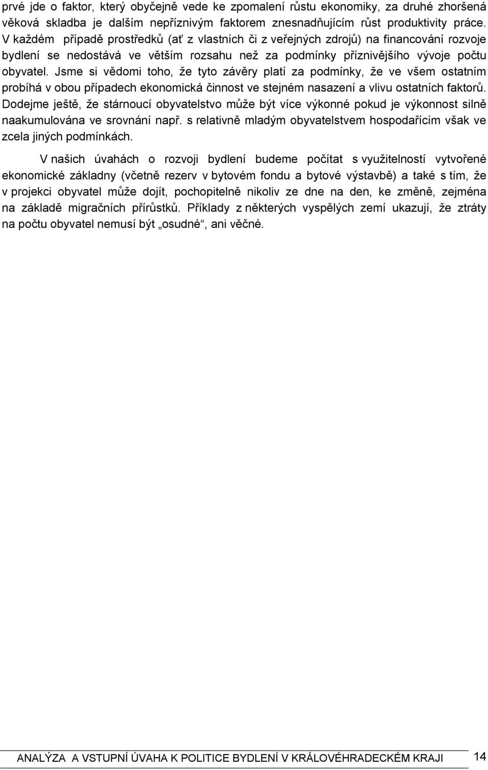 Jsme si vědomi toho, že tyto závěry platí za podmínky, že ve všem ostatním probíhá v obou případech ekonomická činnost ve stejném nasazení a vlivu ostatních faktorů.
