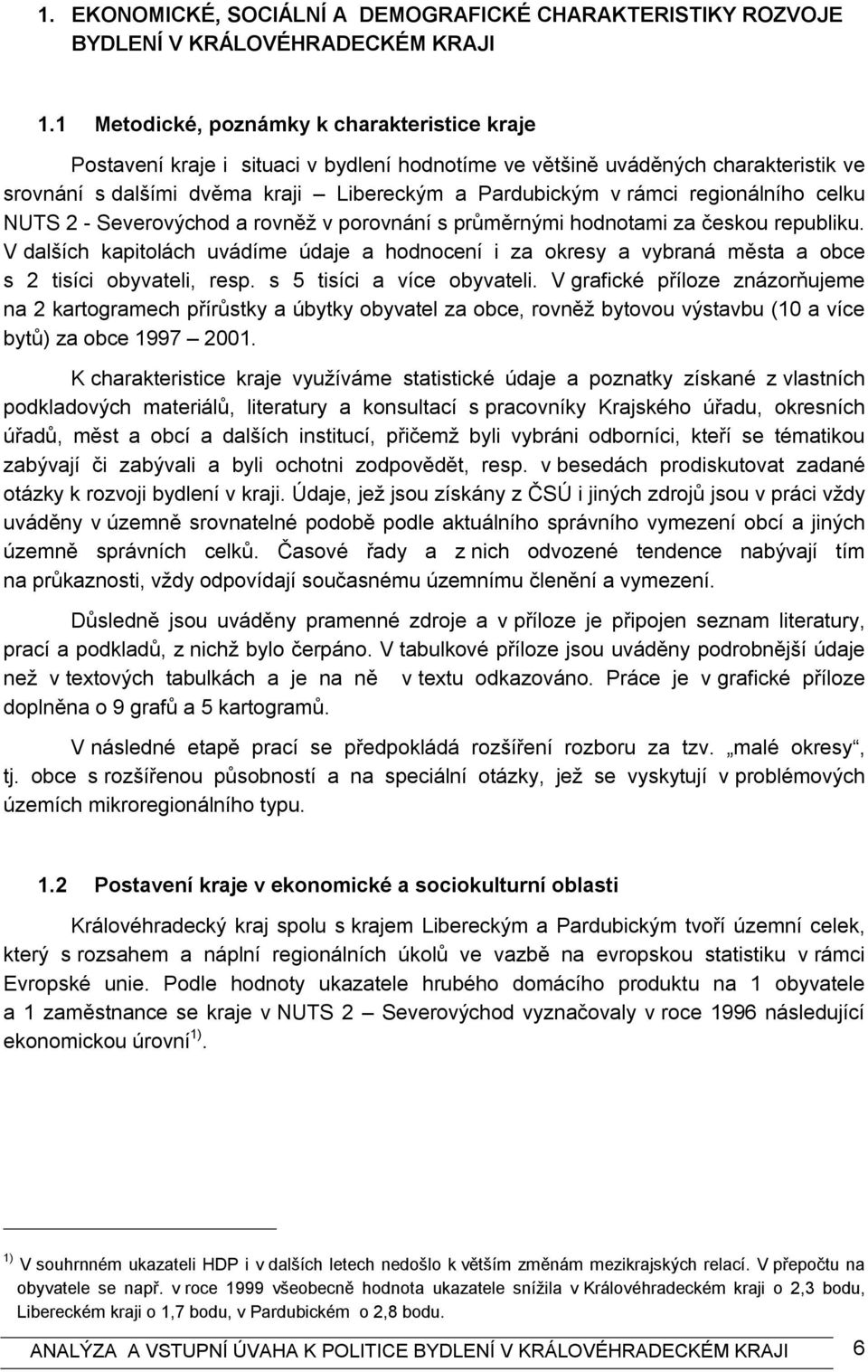 regionálního celku NUTS 2 - Severovýchod a rovněž v porovnání s průměrnými hodnotami za českou republiku.