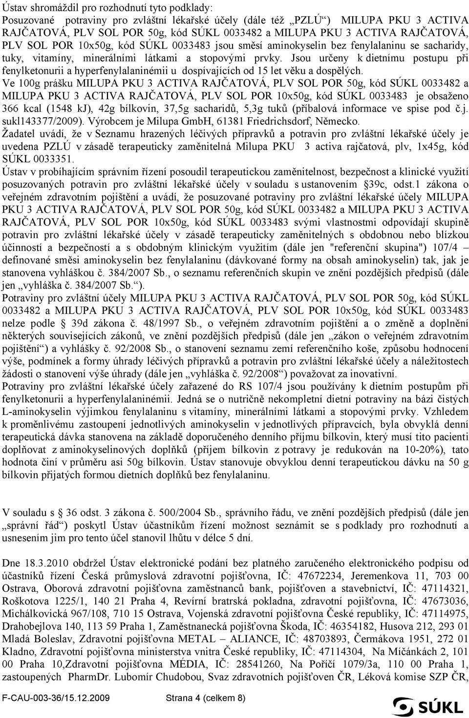 Jsou určeny k dietnímu postupu při fenylketonurii a hyperfenylalaninémii u dospívajících od 15 let věku a dospělých.