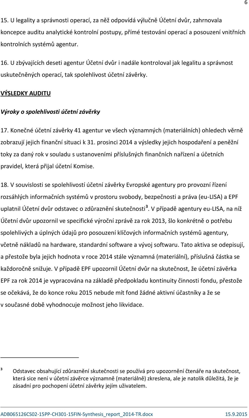 VÝSLEDKY AUDITU Výroky o spolehlivosti účetní závěrky 17. Konečné účetní závěrky 41 agentur ve všech významných (materiálních) ohledech věrně zobrazují jejich finanční situaci k 31.