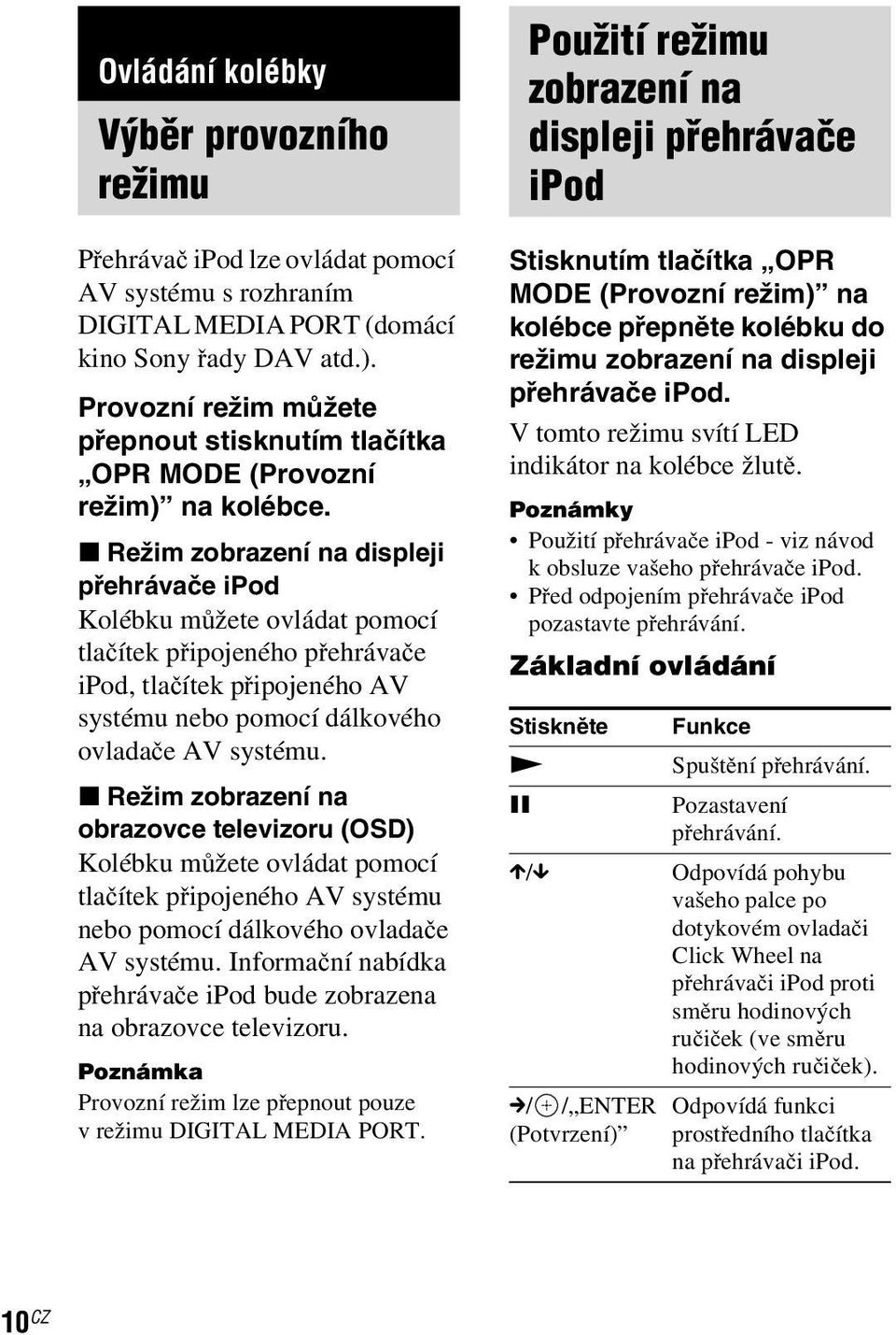 x Režim zobrazení na displeji přehrávače ipod Kolébku můžete ovládat pomocí tlačítek připojeného přehrávače ipod, tlačítek připojeného AV systému nebo pomocí dálkového ovladače AVsystému.