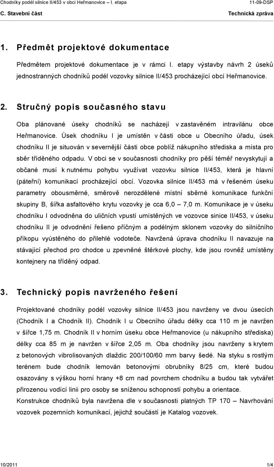 Stručný popis současného stavu Oba plánované úseky chodníků se nacházejí v zastavěném intravilánu obce Heřmanovice.