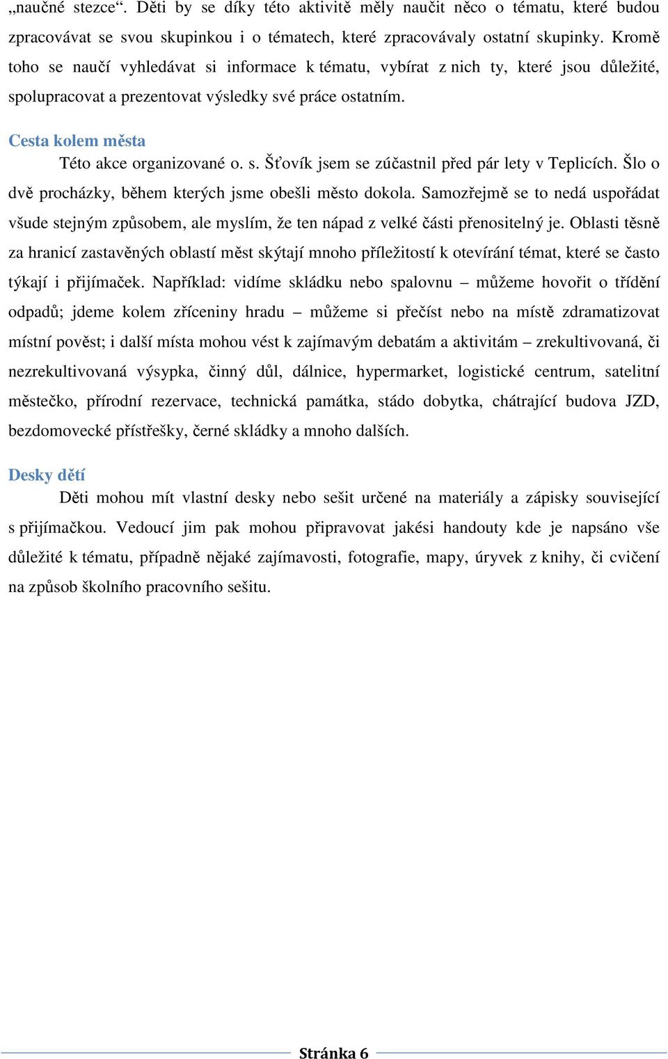 Šlo o dvě procházky, během kterých jsme obešli město dokola. Samozřejmě se to nedá uspořádat všude stejným způsobem, ale myslím, že ten nápad z velké části přenositelný je.