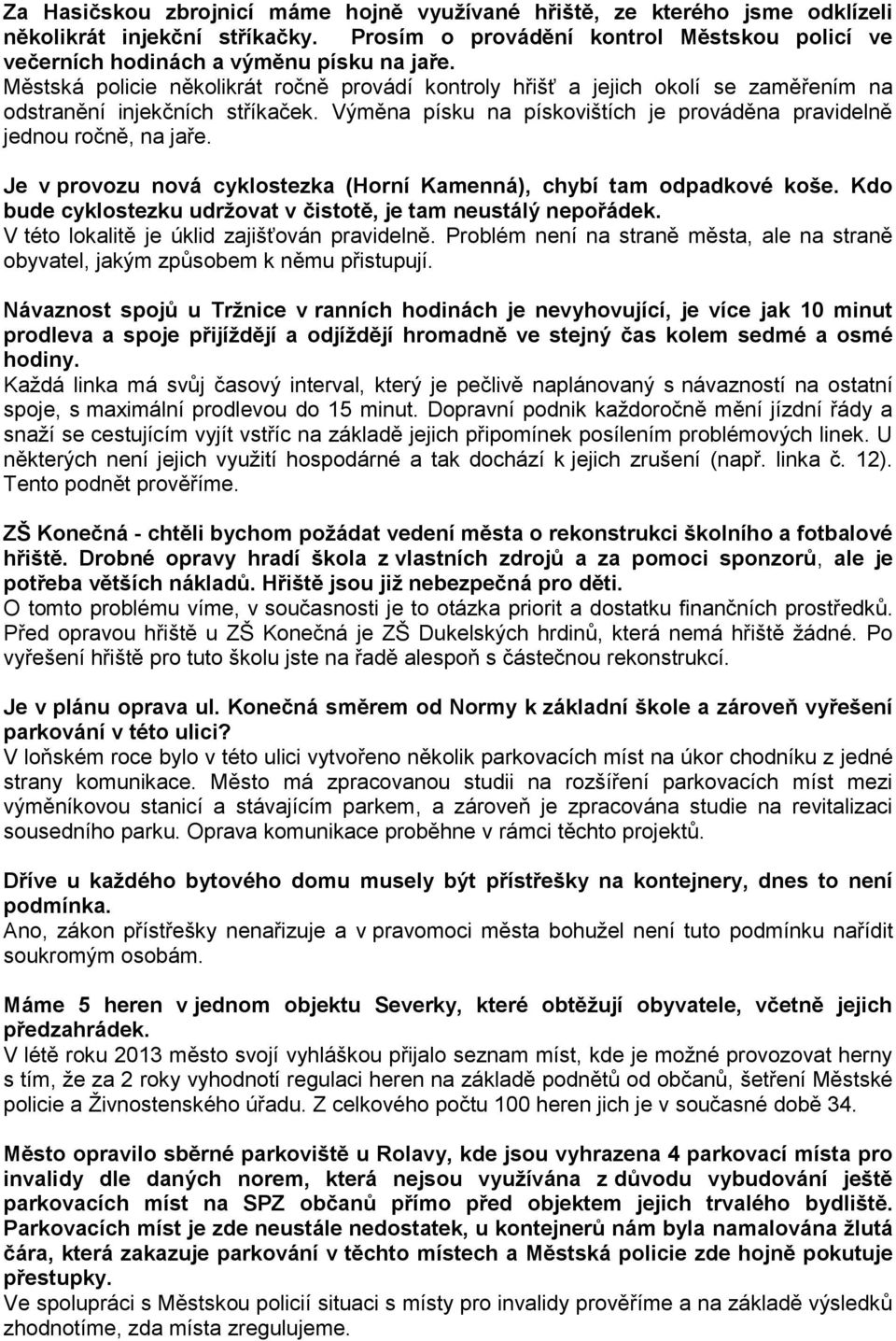 Je v provozu nová cyklostezka (Horní Kamenná), chybí tam odpadkové koše. Kdo bude cyklostezku udržovat v čistotě, je tam neustálý nepořádek. V této lokalitě je úklid zajišťován pravidelně.