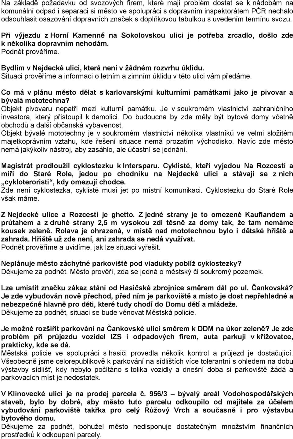 Bydlím v Nejdecké ulici, která není v žádném rozvrhu úklidu. Situaci prověříme a informaci o letním a zimním úklidu v této ulici vám předáme.