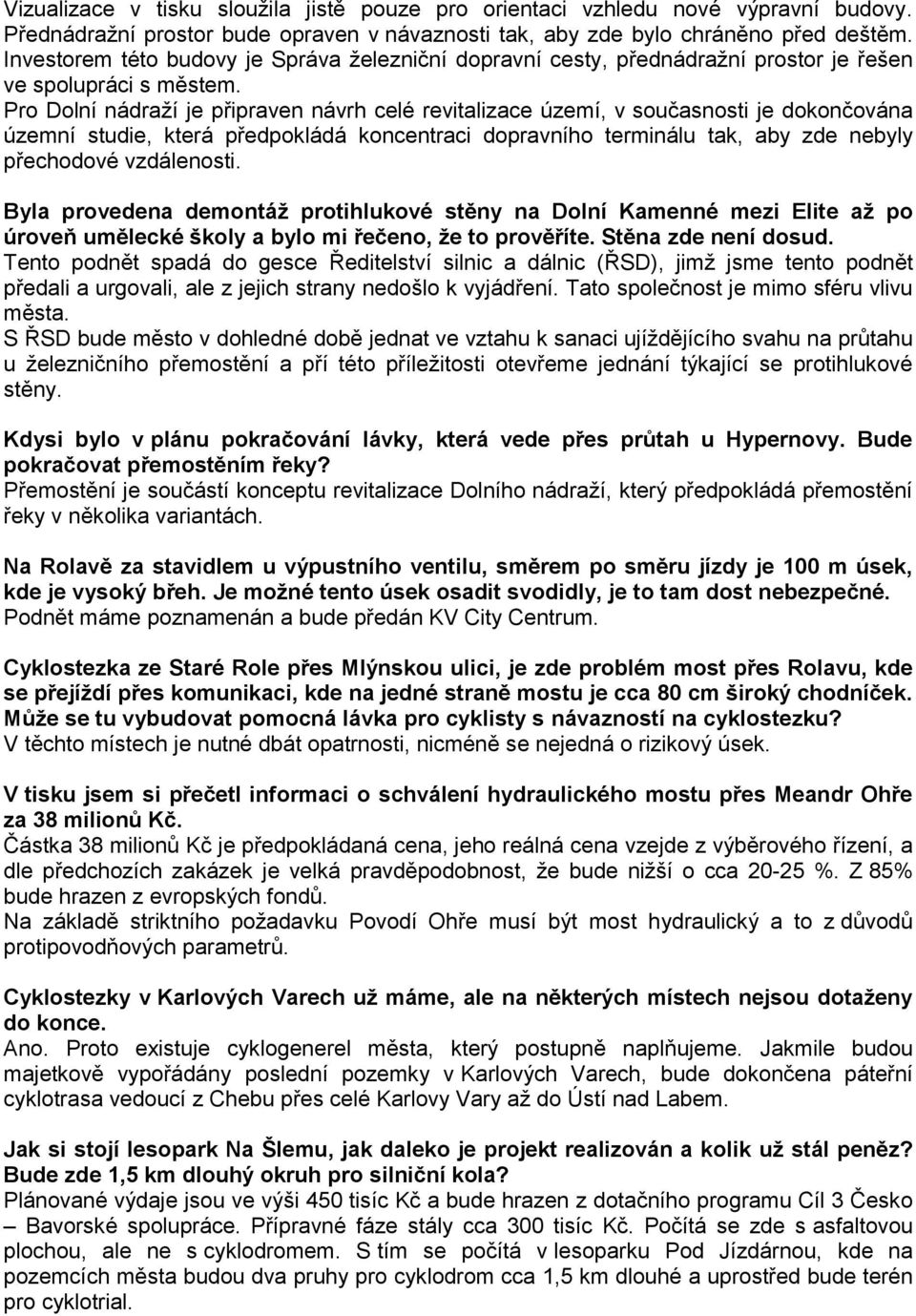 Pro Dolní nádraží je připraven návrh celé revitalizace území, v současnosti je dokončována územní studie, která předpokládá koncentraci dopravního terminálu tak, aby zde nebyly přechodové vzdálenosti.