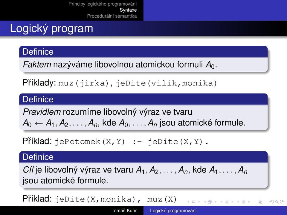 1, A 2,..., A n, kde A 0,..., A n jsou atomické formule. Příklad: jepotomek(x,y) :- jedite(x,y).