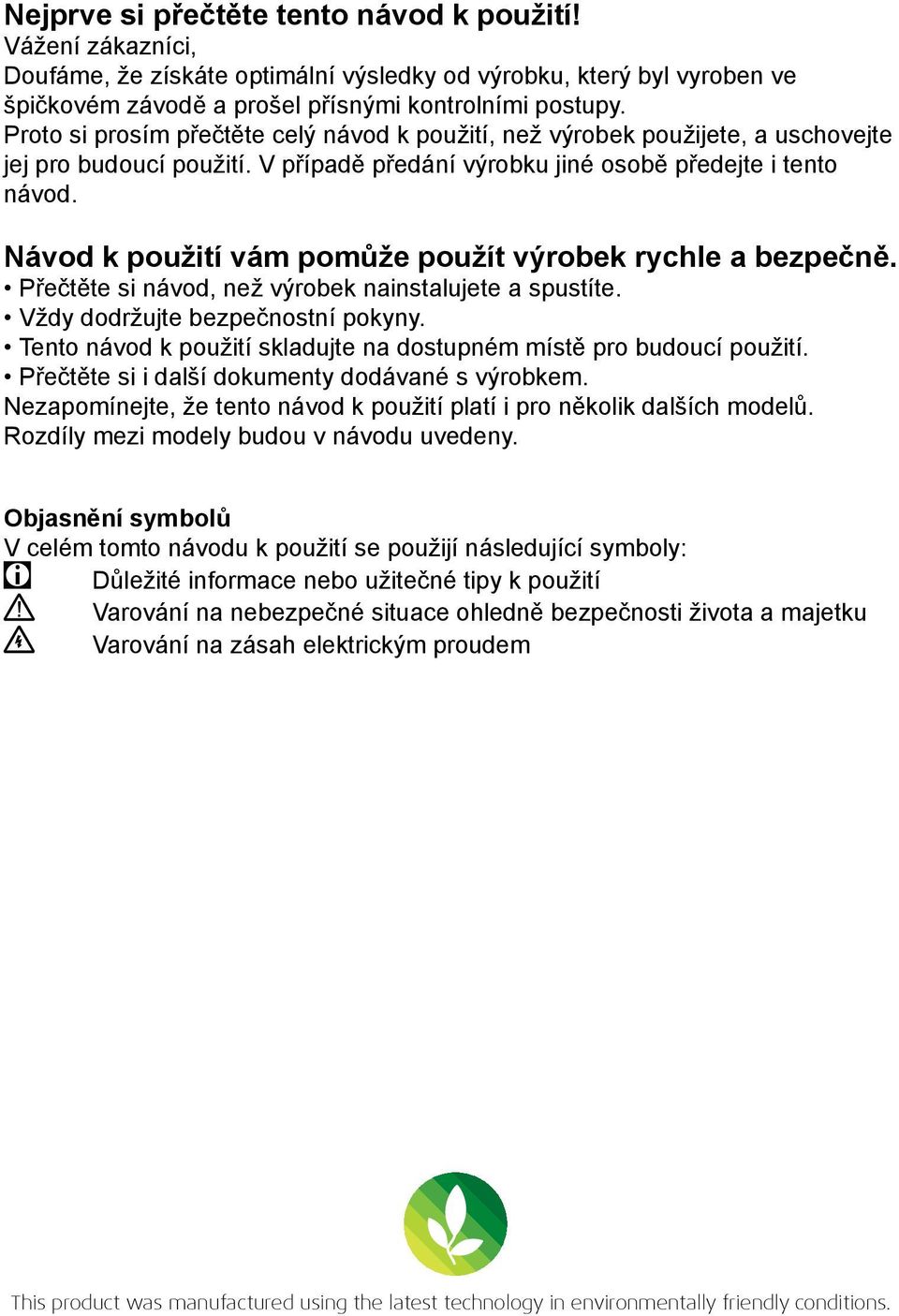 Návod k použití vám pomůže použít výrobek rychle a bezpečně. Přečtěte si návod, než výrobek nainstalujete a spustíte. Vždy dodržujte bezpečnostní pokyny.