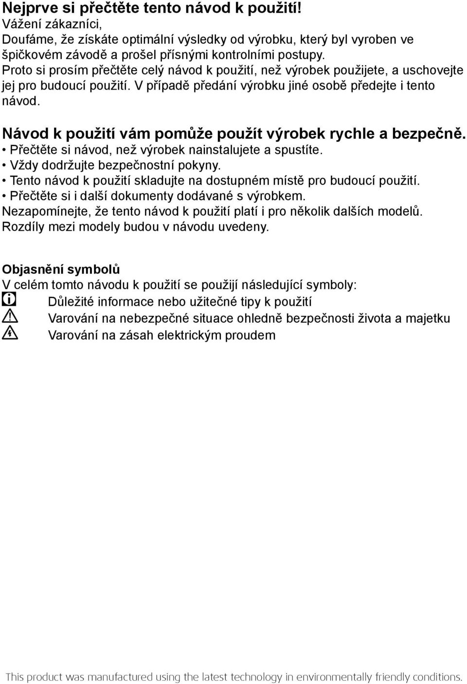 Návod k použití vám pomůže použít výrobek rychle a bezpečně. Přečtěte si návod, než výrobek nainstalujete a spustíte. Vždy dodržujte bezpečnostní pokyny.