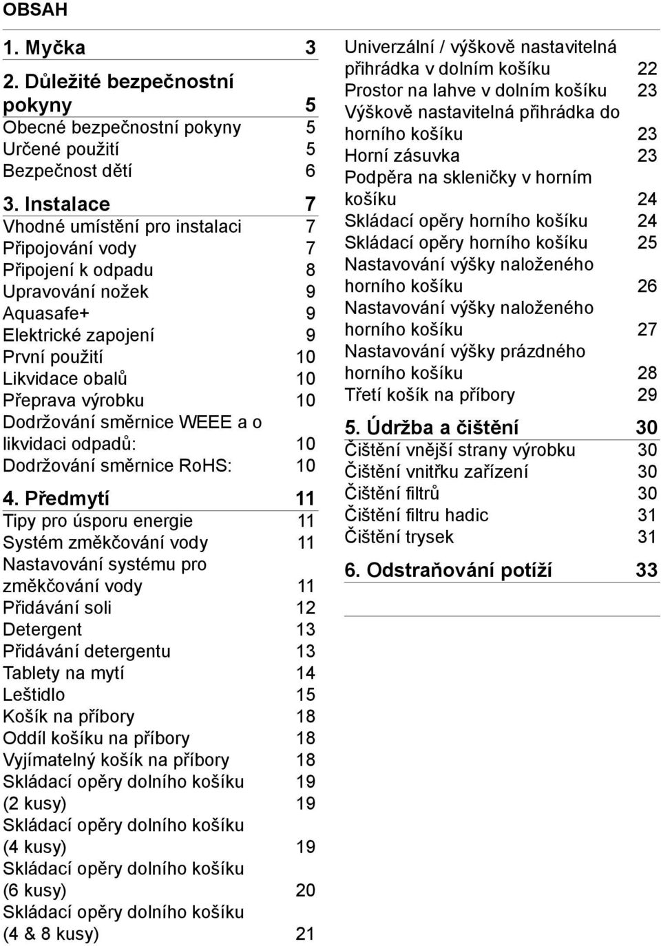 Dodržování směrnice WEEE a o likvidaci odpadů: 10 Dodržování směrnice RoHS: 10 4.