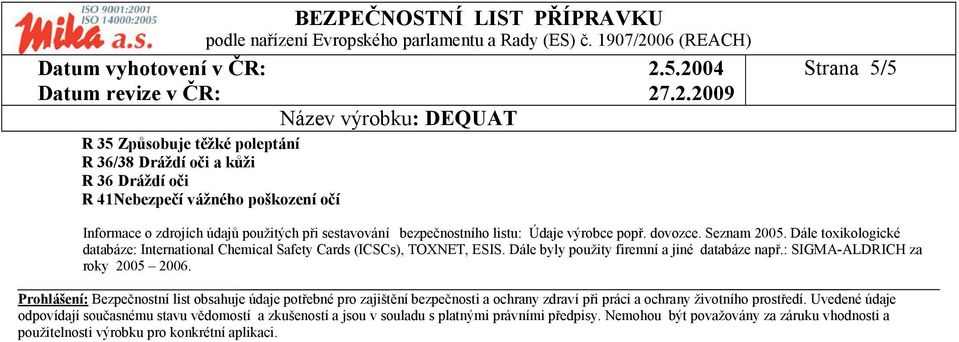 Dále byly použity firemní a jiné databáze např.: SIGMA-ALDRICH za roky 2005 2006.