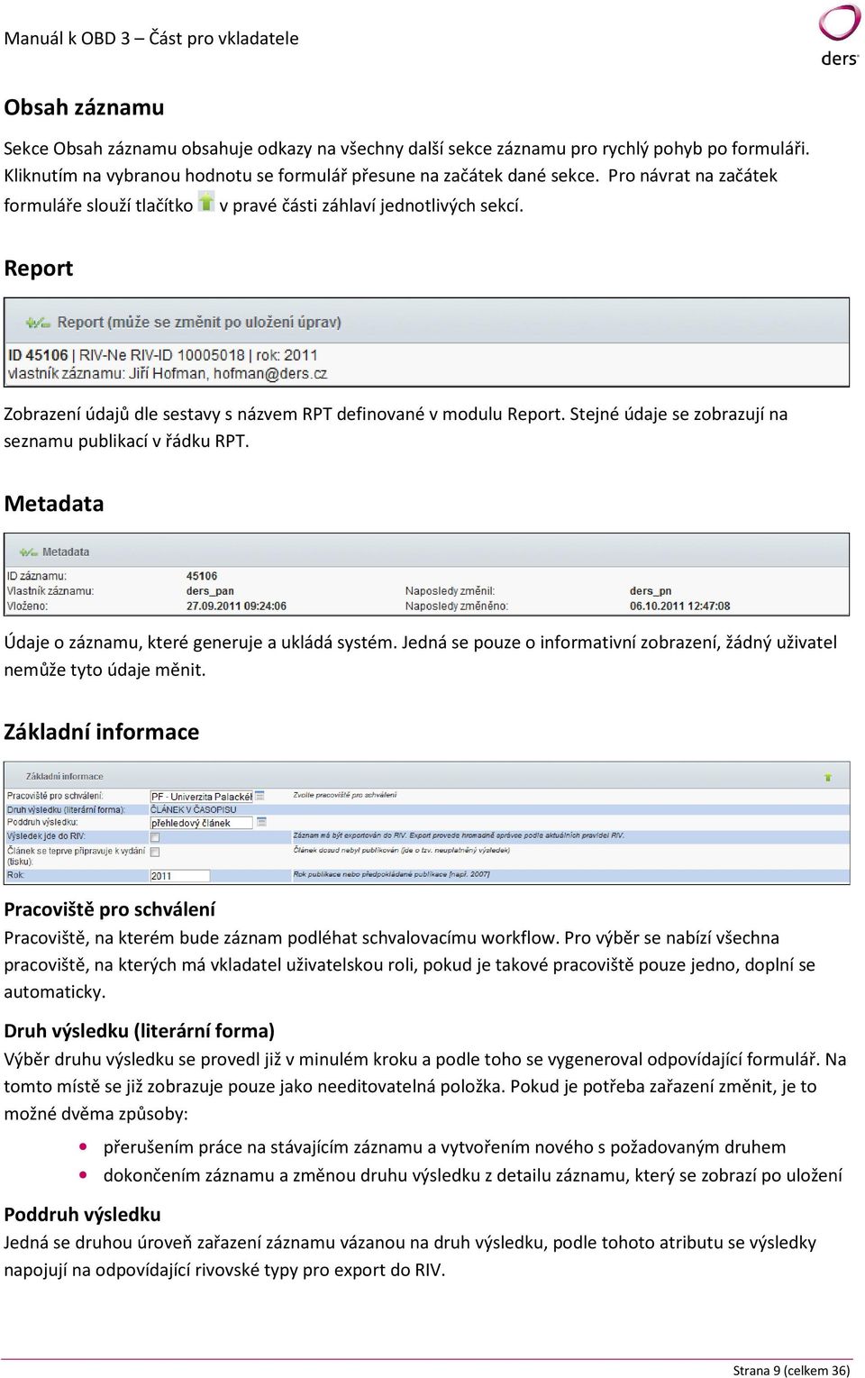 Stejné údaje se zobrazují na seznamu publikací v řádku RPT. Metadata Údaje o záznamu, které generuje a ukládá systém. Jedná se pouze o informativní zobrazení, žádný uživatel nemůže tyto údaje měnit.