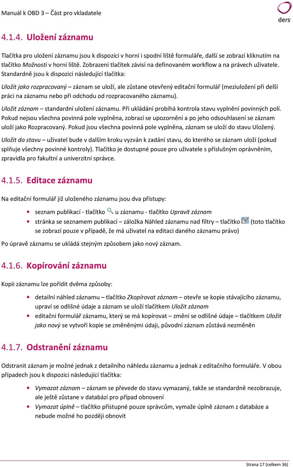 Standardně jsou k dispozici následující tlačítka: Uložit jako rozpracovaný záznam se uloží, ale zůstane otevřený editační formulář (meziuložení při delší práci na záznamu nebo při odchodu od