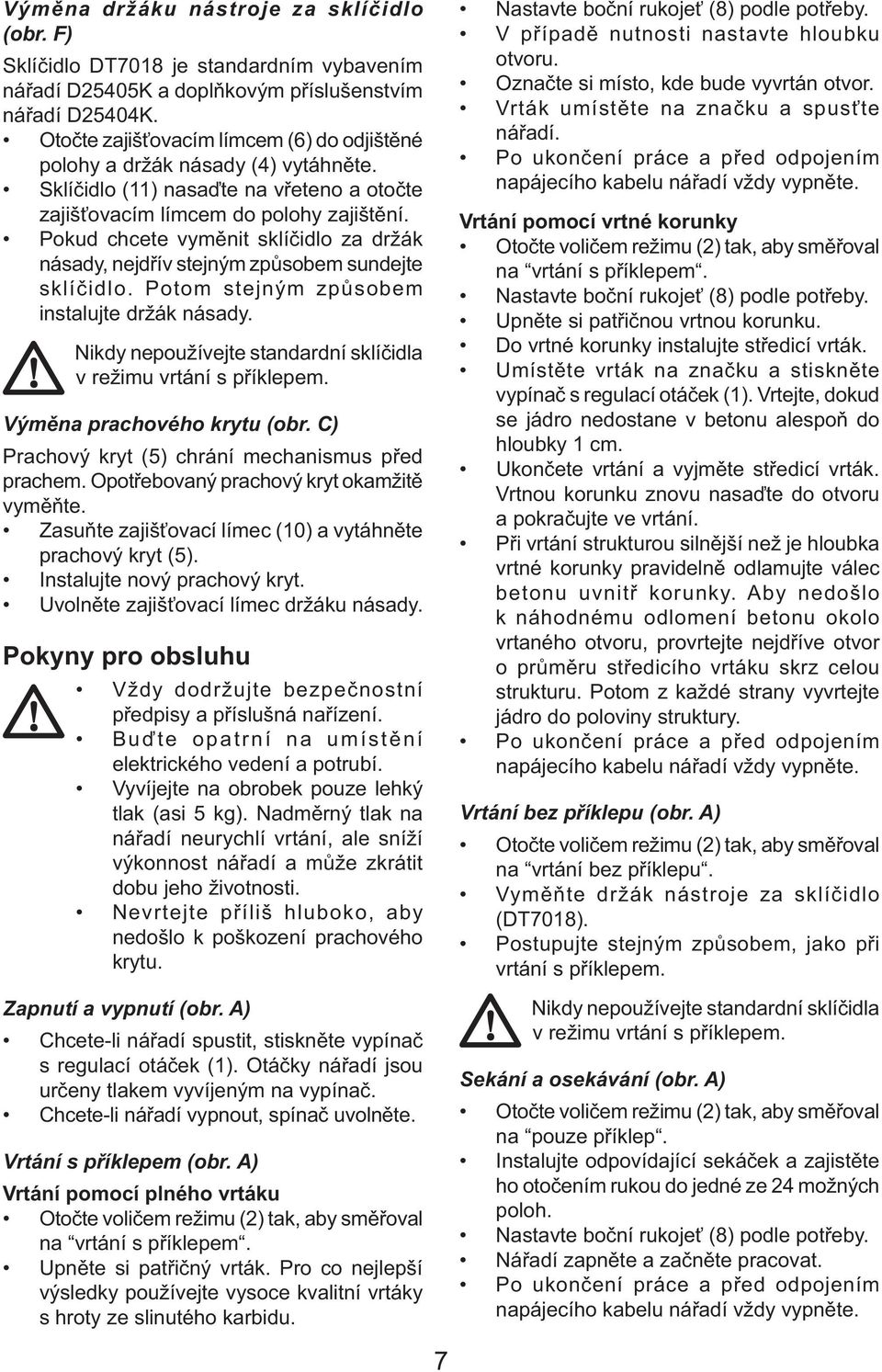 Pokud chcete vyměnit sklíčidlo za držák násady, nejdřív stejným způsobem sundejte sklíčidlo. Potom stejným způsobem instalujte držák násady.