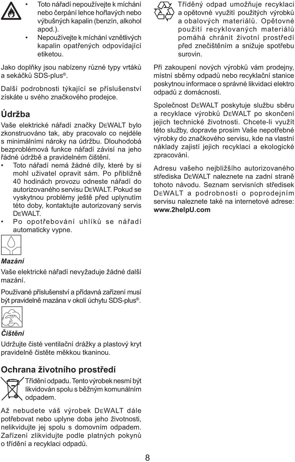Údržba Vaše elektrické nářadí značky DEWALT bylo zkonstruováno tak, aby pracovalo co nejdéle s minimálními nároky na údržbu.