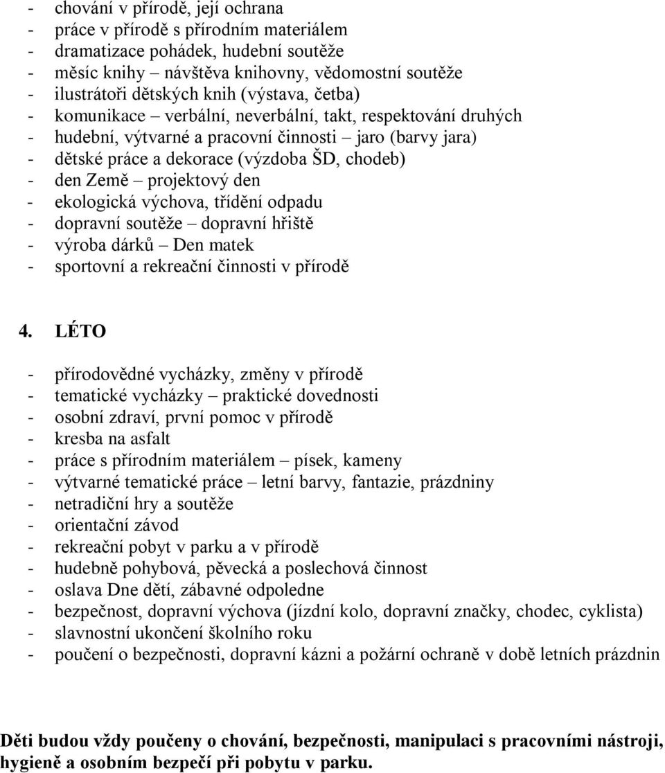 projektový den - ekologická výchova, třídění odpadu - dopravní soutěže dopravní hřiště - výroba dárků Den matek - sportovní a rekreační činnosti v přírodě 4.