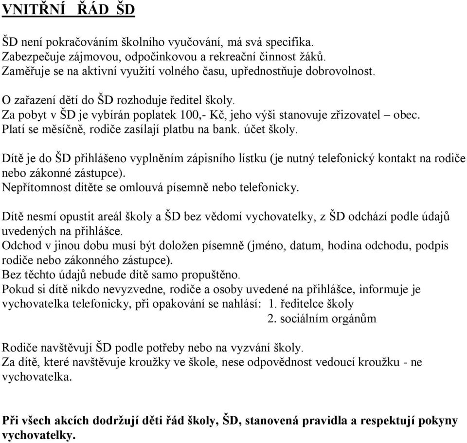 Platí se měsíčně, rodiče zasílají platbu na bank. účet školy. Dítě je do ŠD přihlášeno vyplněním zápisního lístku (je nutný telefonický kontakt na rodiče nebo zákonné zástupce).