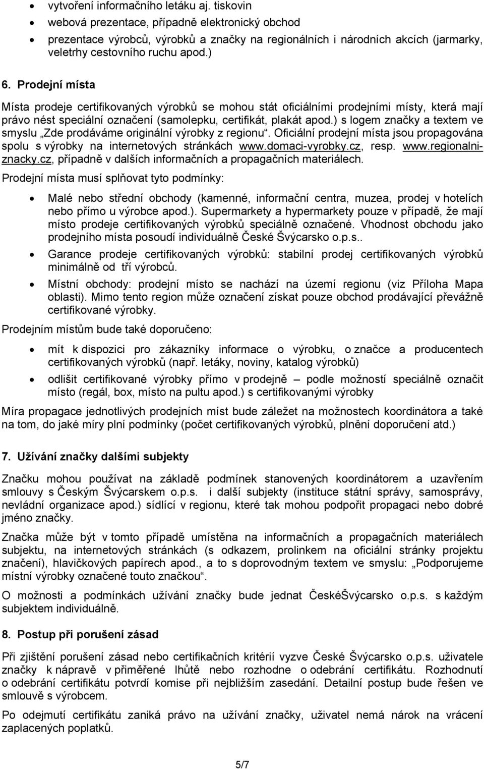 Prodejní místa Místa prodeje certifikovaných výrobků se mohou stát oficiálními prodejními místy, která mají právo nést speciální označení (samolepku, certifikát, plakát apod.