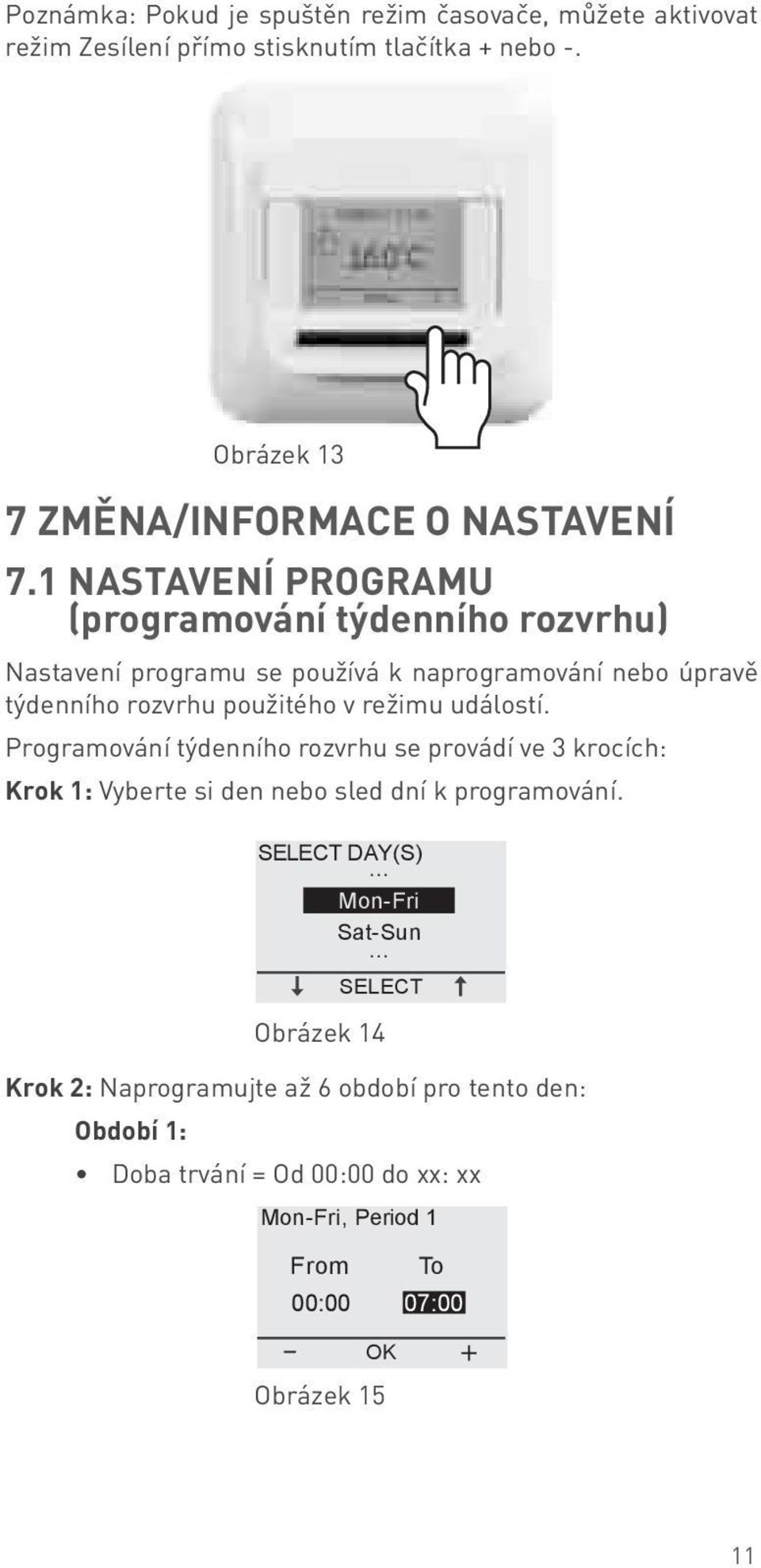 Programování týdenního rozvrhu se provádí ve 3 krocích: Krok 1: Vyberte si den nebo sled dní k programování.