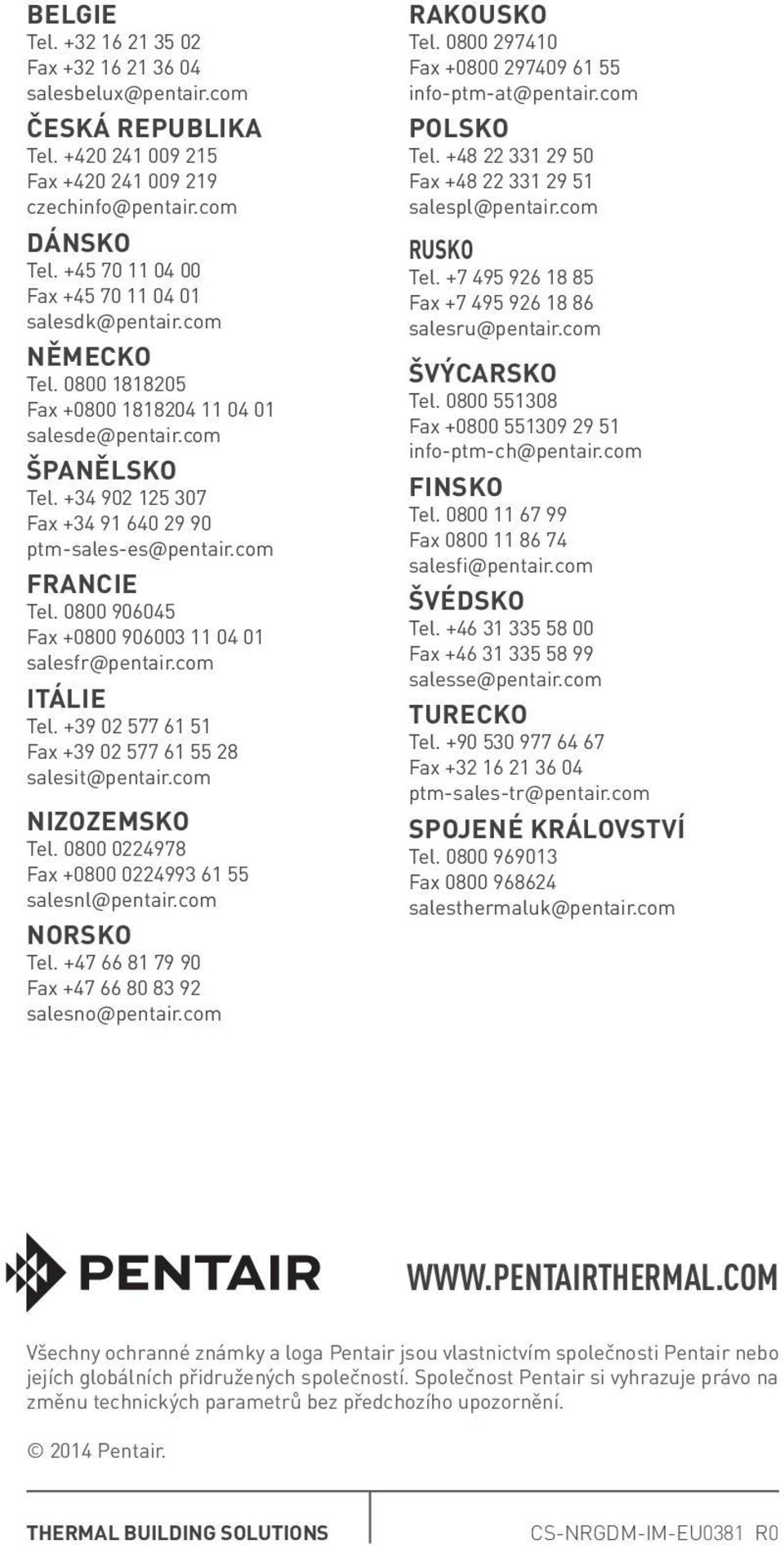 +34 902 125 307 Fax +34 91 640 29 90 ptm-sales-es@pentair.com Francie Tel. 0800 906045 Fax +0800 906003 11 04 01 salesfr@pentair.com Itálie Tel.