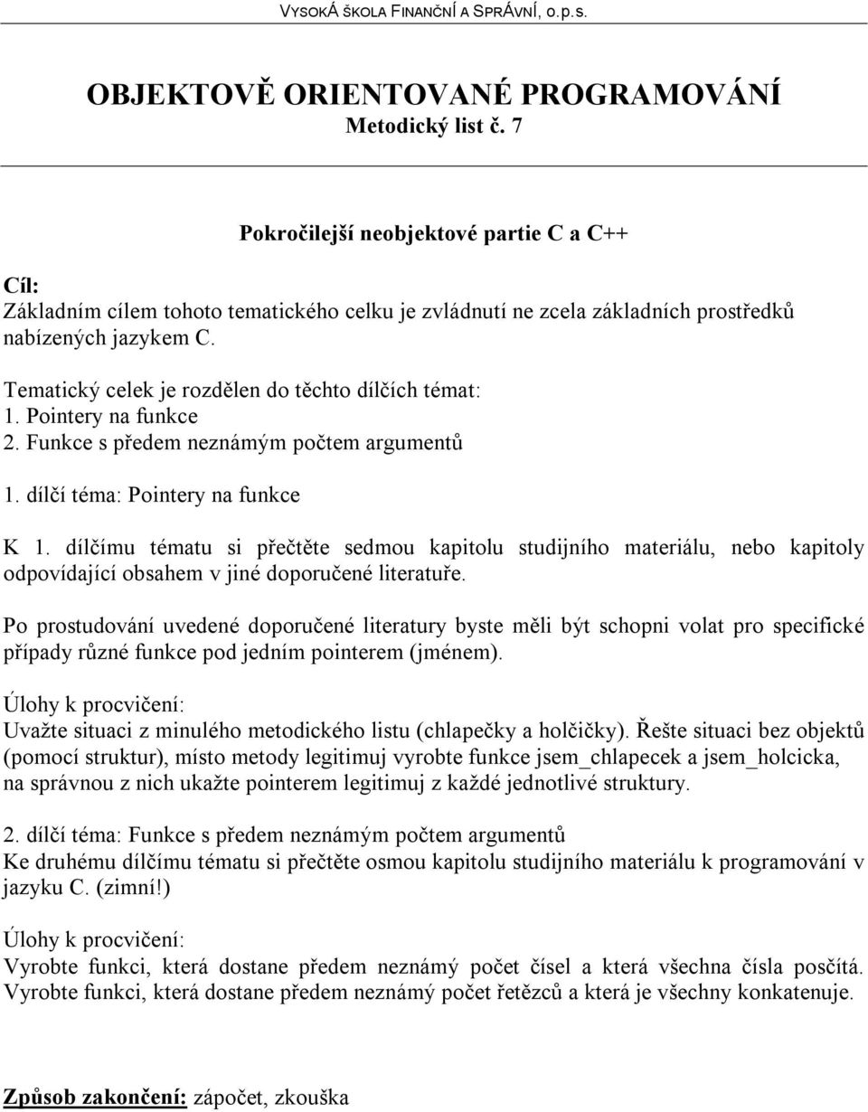 dílčímu tématu si přečtěte sedmou kapitolu studijního materiálu, nebo kapitoly Po prostudování uvedené doporučené literatury byste měli být schopni volat pro specifické případy různé funkce pod