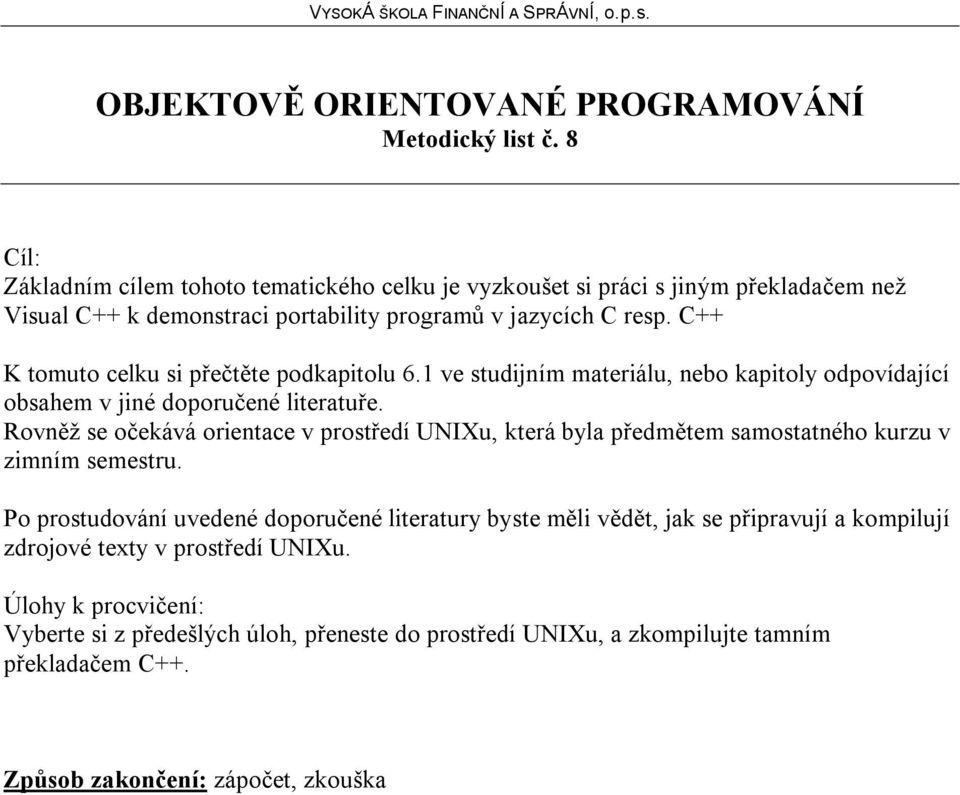 C++ K tomuto celku si přečtěte podkapitolu 6.1 ve studijním materiálu, nebo kapitoly odpovídající obsahem v jiné doporučené literatuře.