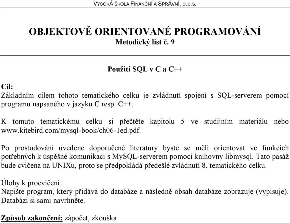 Po prostudování uvedené doporučené literatury byste se měli orientovat ve funkcích potřebných k úspěšné komunikaci s MySQL-serverem pomocí knihovny libmysql.