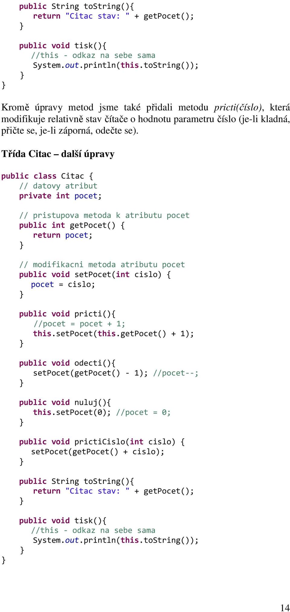 Třída Citac další úpravy public class Citac { // datovy atribut private int pocet; // pristupova metoda k atributu pocet public int getpocet() { return pocet; // modifikacni metoda atributu pocet