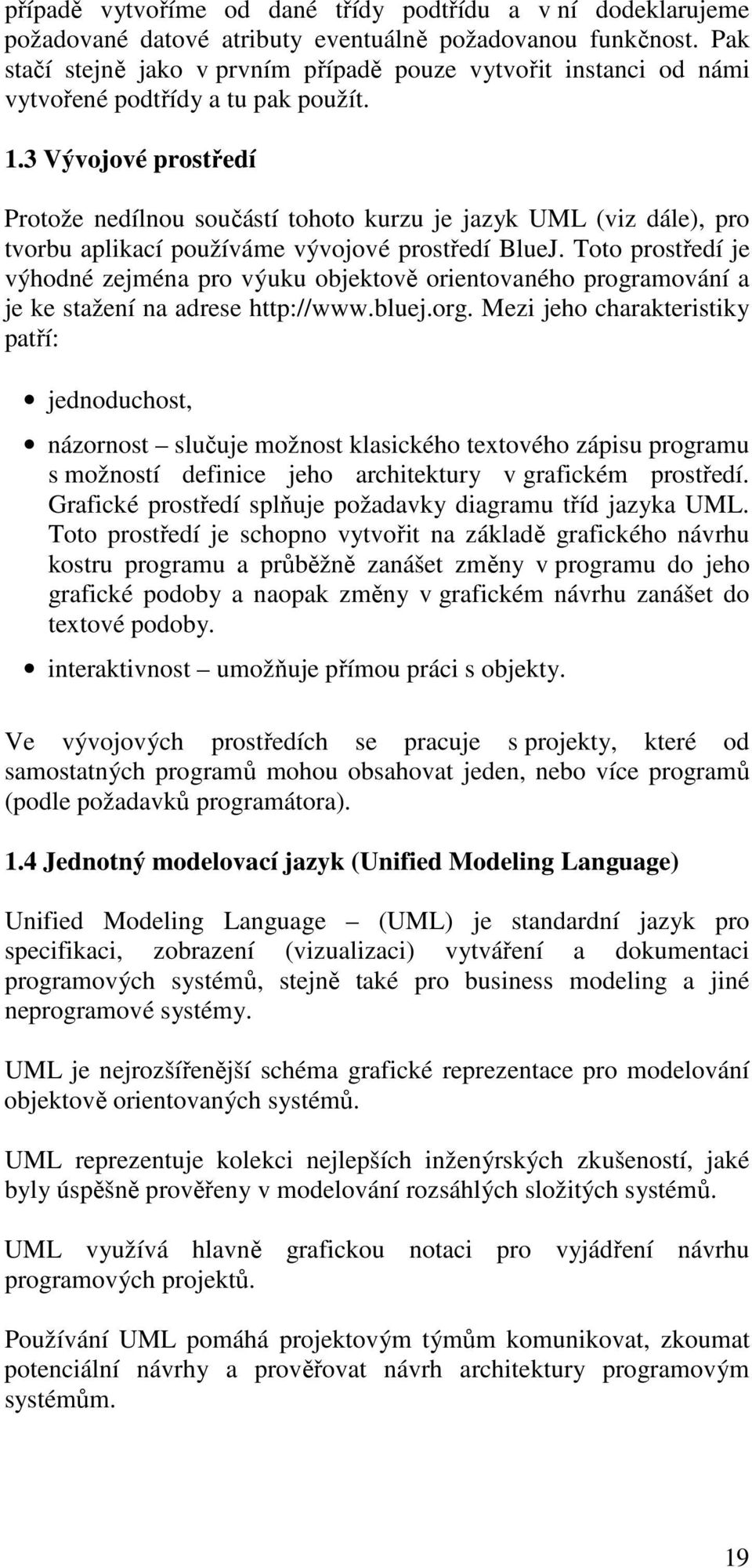 3 Vývojové prostředí Protože nedílnou součástí tohoto kurzu je jazyk UML (viz dále), pro tvorbu aplikací používáme vývojové prostředí BlueJ.
