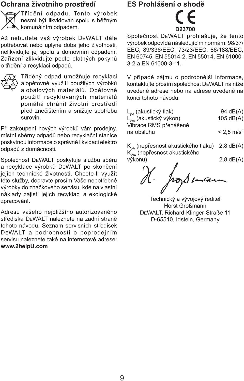 Tříděný odpad umožňuje recyklaci a opětovné využití použitých výrobků a obalových materiálů.
