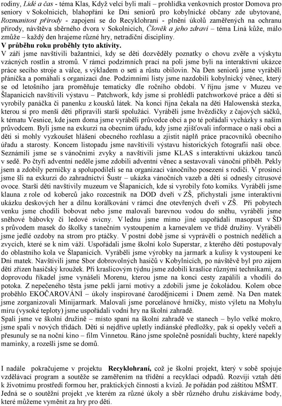 netradiční disciplíny. V průběhu roku proběhly tyto aktivity. V září jsme navštívili bažantnici, kdy se děti dozvěděly poznatky o chovu zvěře a výskytu vzácných rostlin a stromů.
