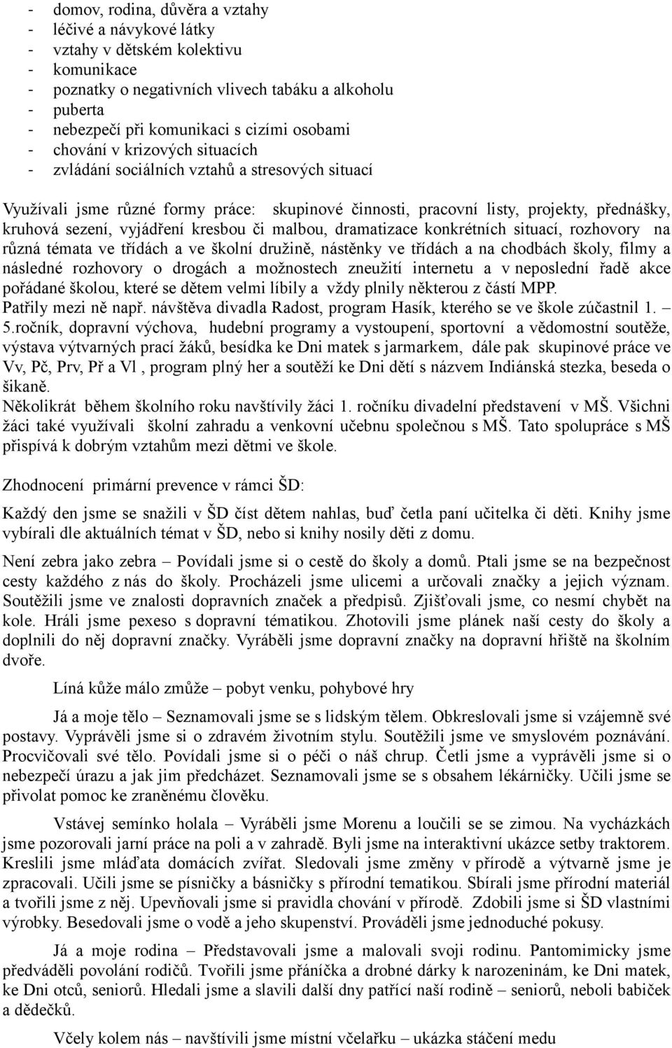 vyjádření kresbou či malbou, dramatizace konkrétních situací, rozhovory na různá témata ve třídách a ve školní družině, nástěnky ve třídách a na chodbách školy, filmy a následné rozhovory o drogách a