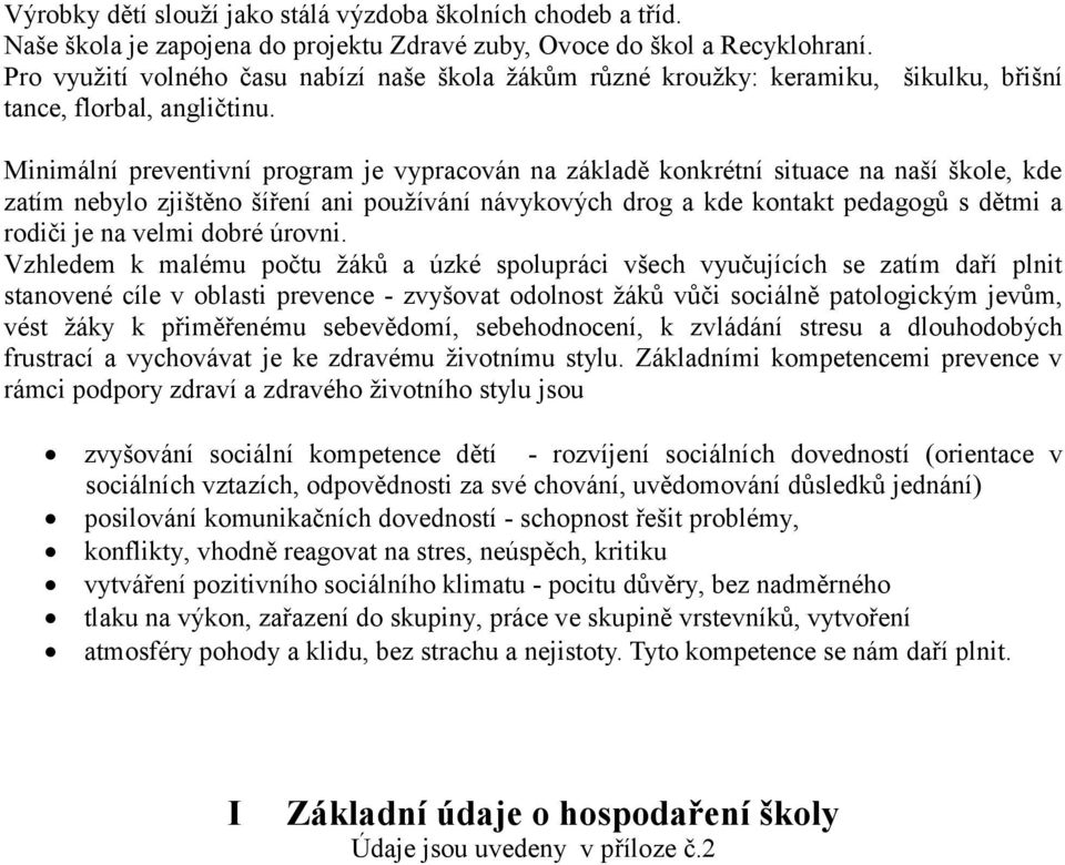 Minimální preventivní program je vypracován na základě konkrétní situace na naší škole, kde zatím nebylo zjištěno šíření ani používání návykových drog a kde kontakt pedagogů s dětmi a rodiči je na
