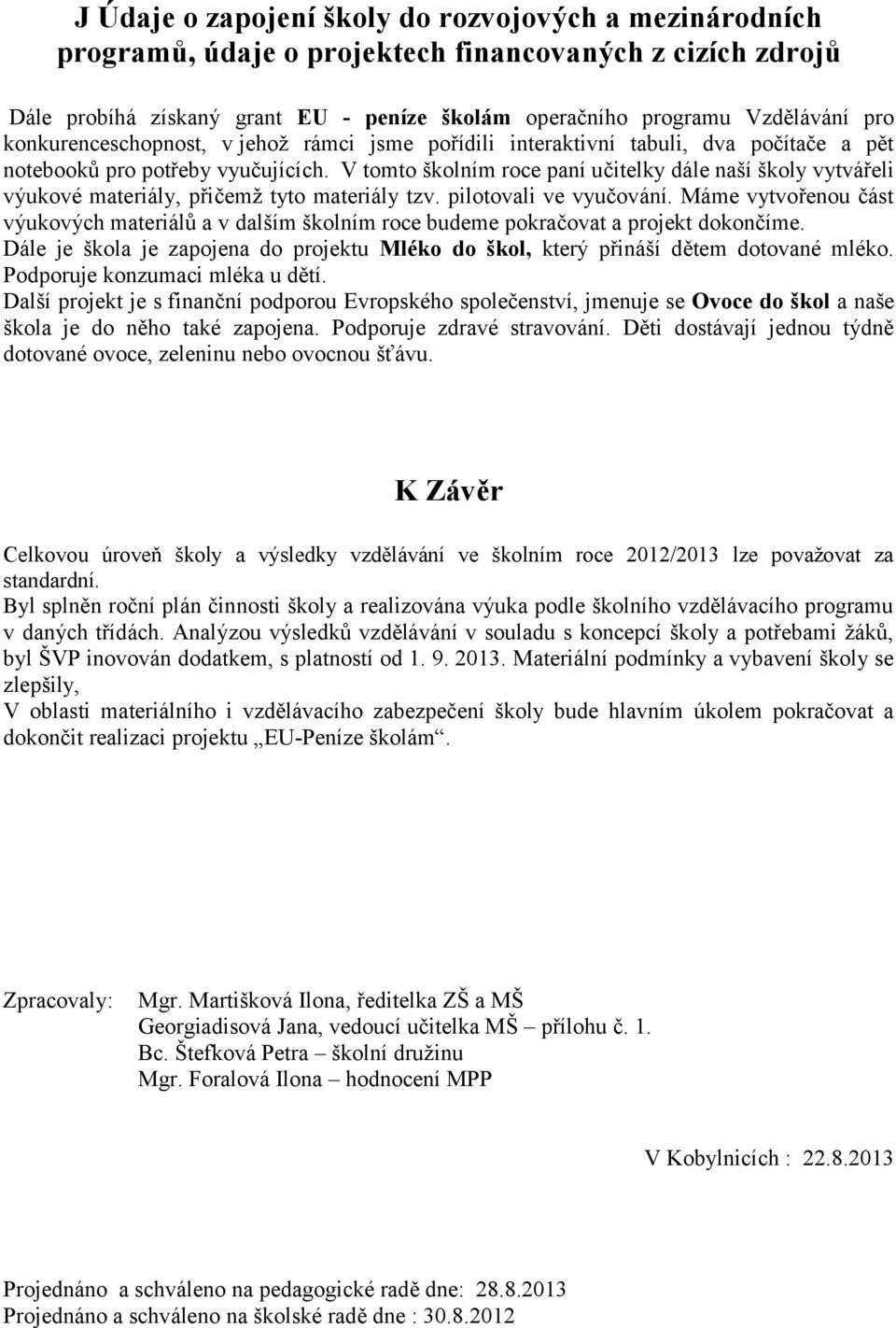 V tomto školním roce paní učitelky dále naší školy vytvářeli výukové materiály, přičemž tyto materiály tzv. pilotovali ve vyučování.