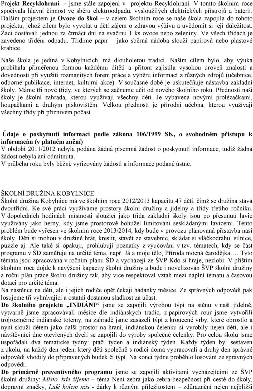 Žáci dostávali jednou za čtrnáct dní na svačinu 1 ks ovoce nebo zeleniny. Ve všech třídách je zavedeno třídění odpadu. Třídíme papír jako sběrná nádoba slouží papírová nebo plastové krabice.