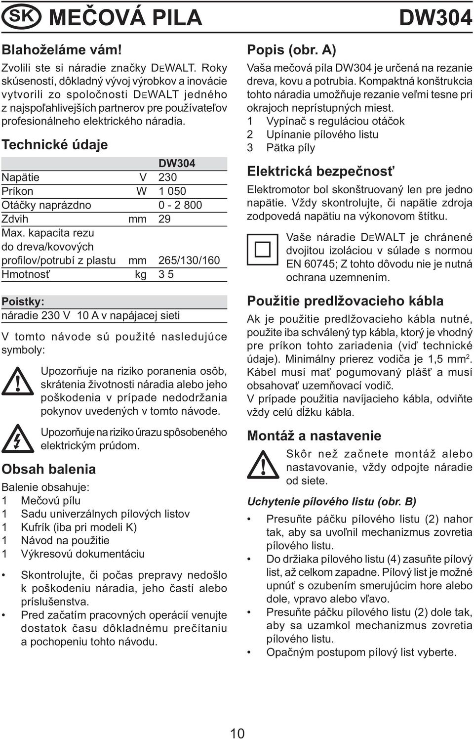 Technické údaje DW304 Napätie V 230 Príkon W 1 050 Otáčky naprázdno 0-2 800 Zdvih mm 29 Max.