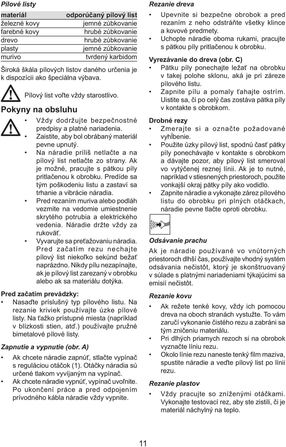 Zaistite, aby bol obrábaný materiál pevne upnutý. Na náradie príliš netlačte a na pílový list netlačte zo strany. Ak je možné, pracujte s pätkou píly pritlačenou k obrobku.