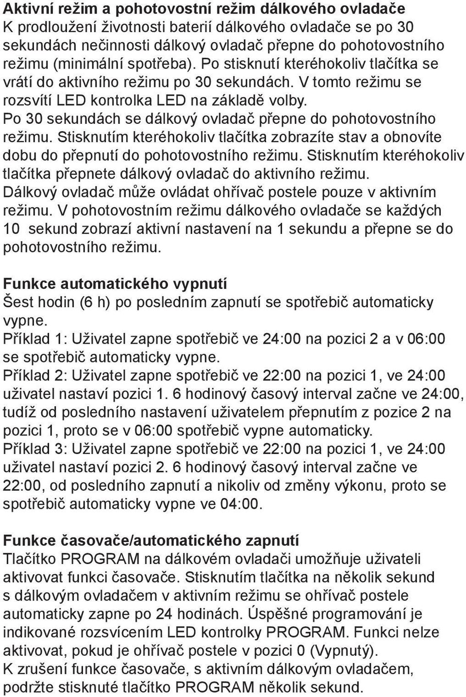 Po 30 sekundách se dálkový ovladač přepne do pohotovostního režimu. Stisknutím kteréhokoliv tlačítka zobrazíte stav a obnovíte dobu do přepnutí do pohotovostního režimu.