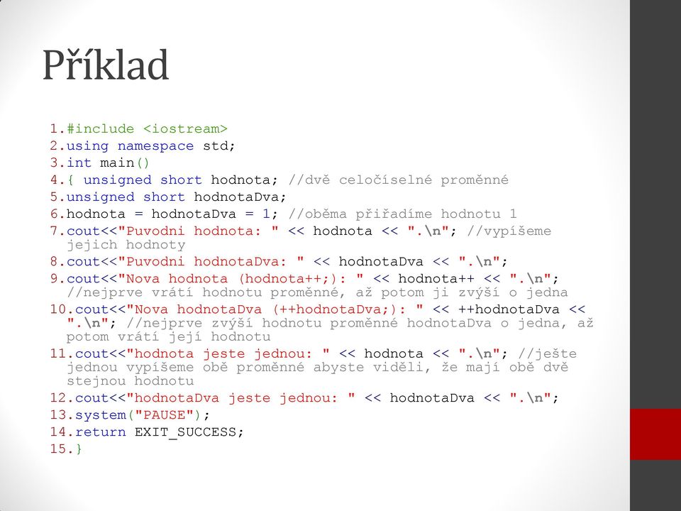 cout<<"Nova hodnota (hodnota++;): " << hodnota++ << ".\n"; //nejprve vrátí hodnotu proměnné, až potom ji zvýší o jedna 10.cout<<"Nova hodnotadva (++hodnotadva;): " << ++hodnotadva << ".