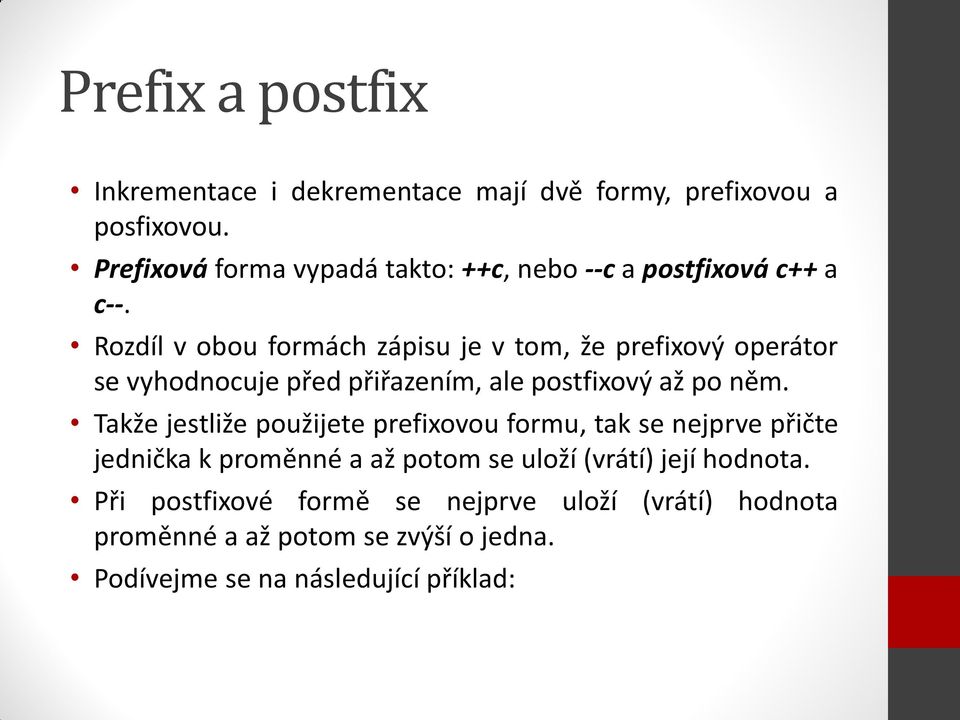 Rozdíl v obou formách zápisu je v tom, že prefixový operátor se vyhodnocuje před přiřazením, ale postfixový až po něm.