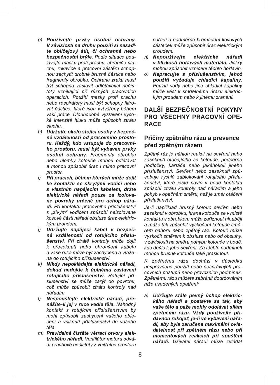 Ochrana zraku musí být schopna zastavit odlétávající nečistoty vznikající při různých pracovních operacích.