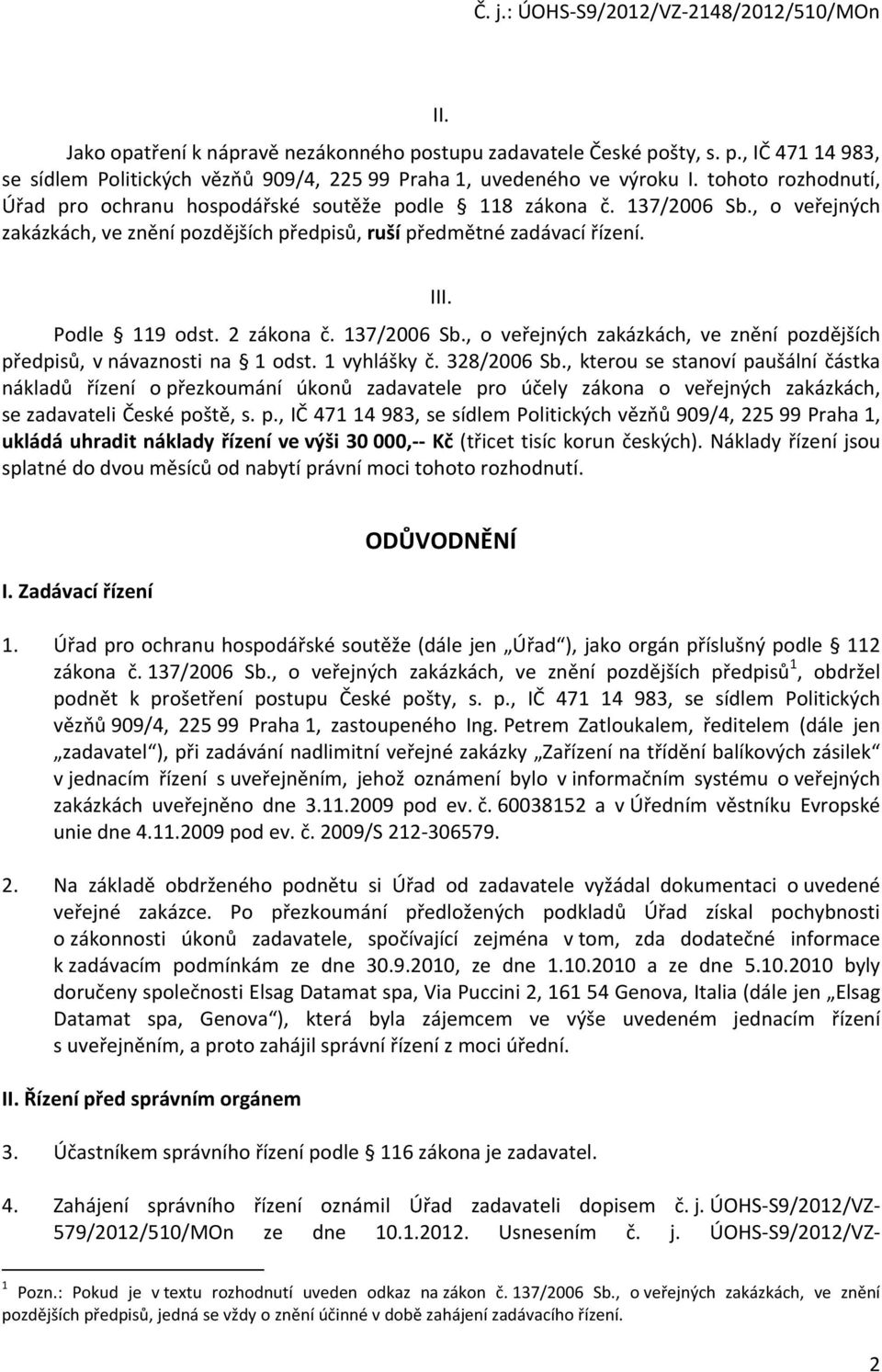 2 zákona č. 137/2006 Sb., o veřejných zakázkách, ve znění pozdějších předpisů, v návaznosti na 1 odst. 1 vyhlášky č. 328/2006 Sb.