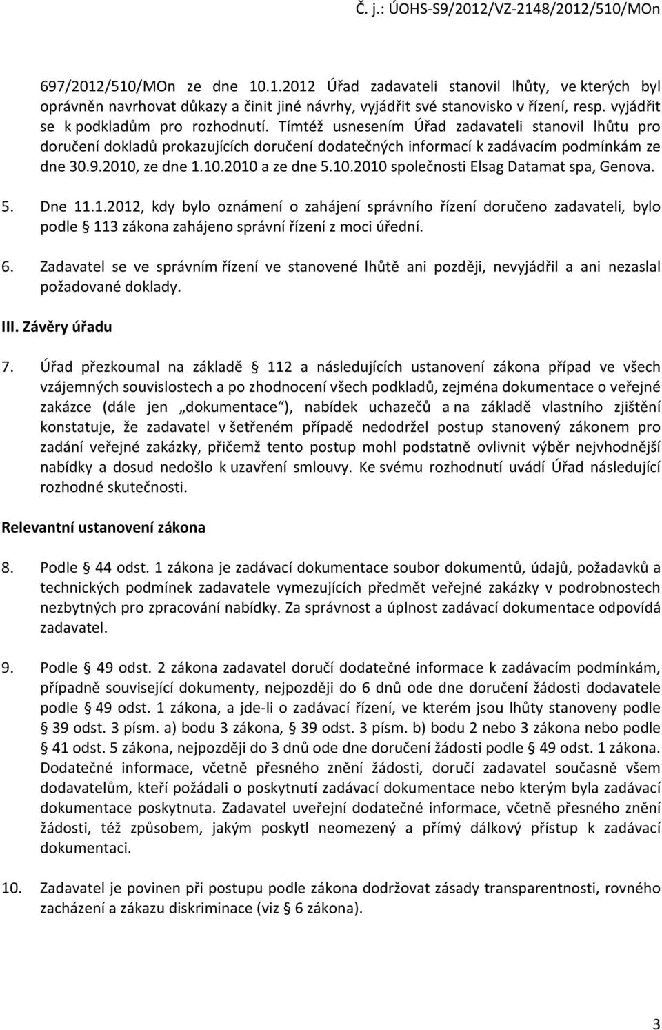2010, ze dne 1.10.2010 a ze dne 5.10.2010 společnosti Elsag Datamat spa, Genova. 5. Dne 11.1.2012, kdy bylo oznámení o zahájení správního řízení doručeno zadavateli, bylo podle 113 zákona zahájeno správní řízení z moci úřední.