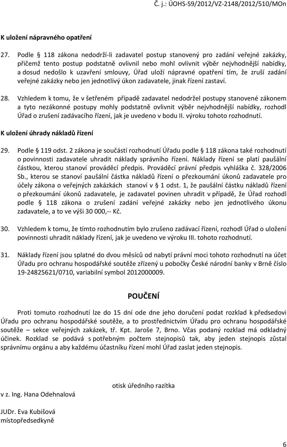 smlouvy, Úřad uloží nápravné opatření tím, že zruší zadání veřejné zakázky nebo jen jednotlivý úkon zadavatele, jinak řízení zastaví. 28.