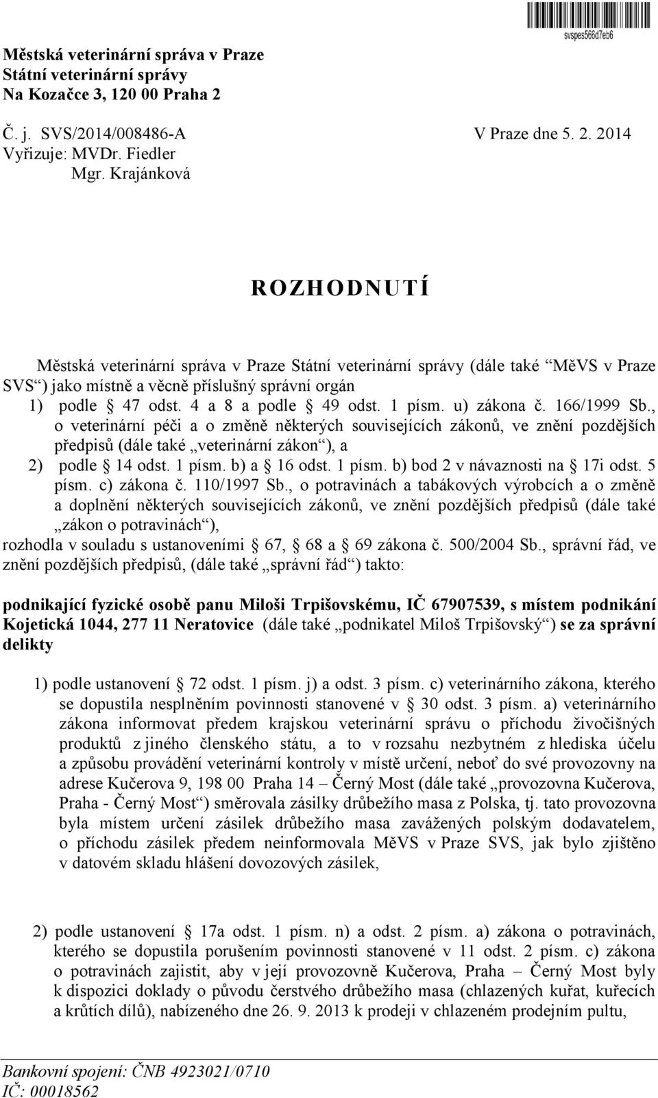 1 písm. u) zákona č. 166/1999 Sb., o veterinární péči a o změně některých souvisejících zákonů, ve znění pozdějších předpisů (dále také veterinární zákon ), a 2) podle 14 odst. 1 písm. b) a 16 odst.