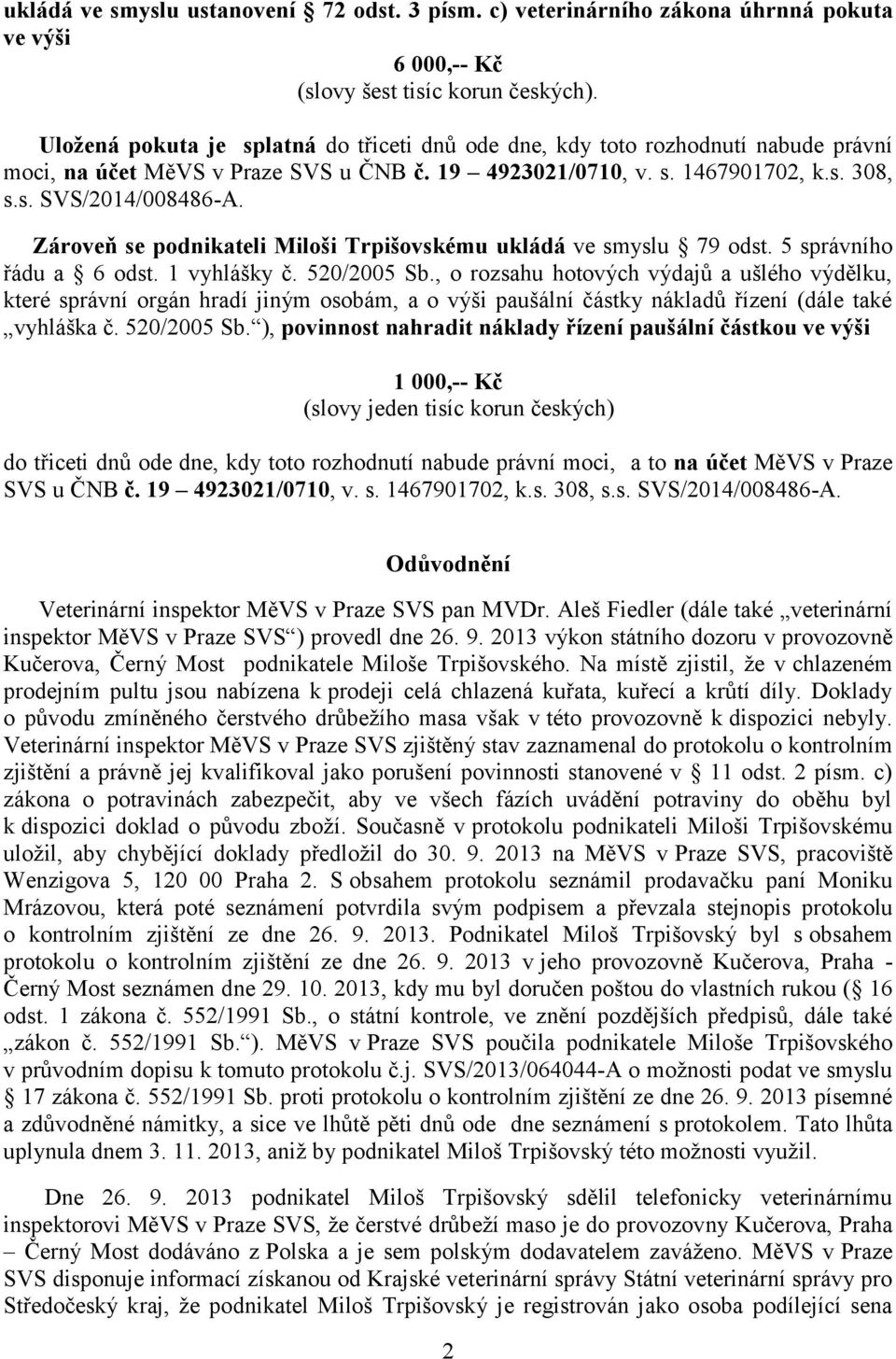 Zároveň se podnikateli Miloši Trpišovskému ukládá ve smyslu 79 odst. 5 správního řádu a 6 odst. 1 vyhlášky č. 520/2005 Sb.